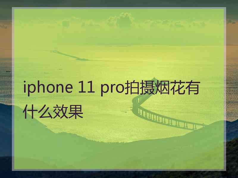 iphone 11 pro拍摄烟花有什么效果