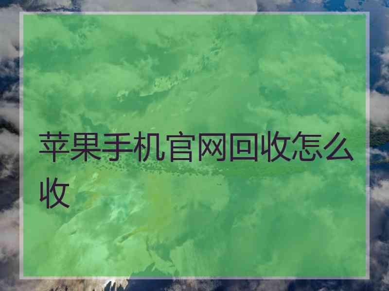 苹果手机官网回收怎么收