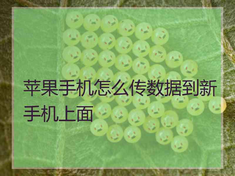 苹果手机怎么传数据到新手机上面