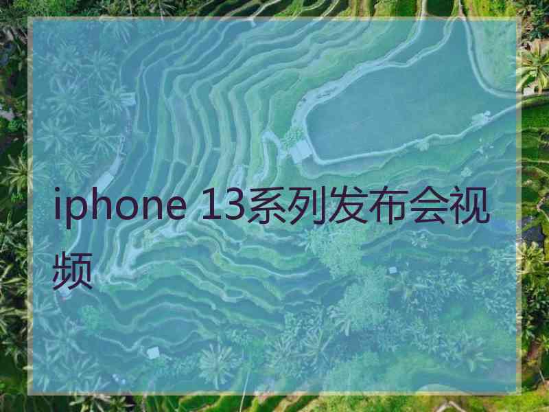 iphone 13系列发布会视频