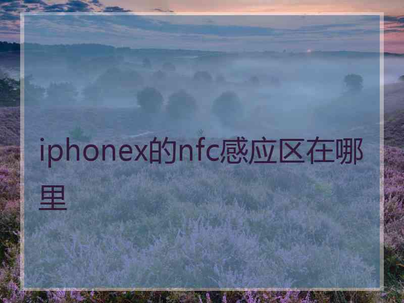 iphonex的nfc感应区在哪里