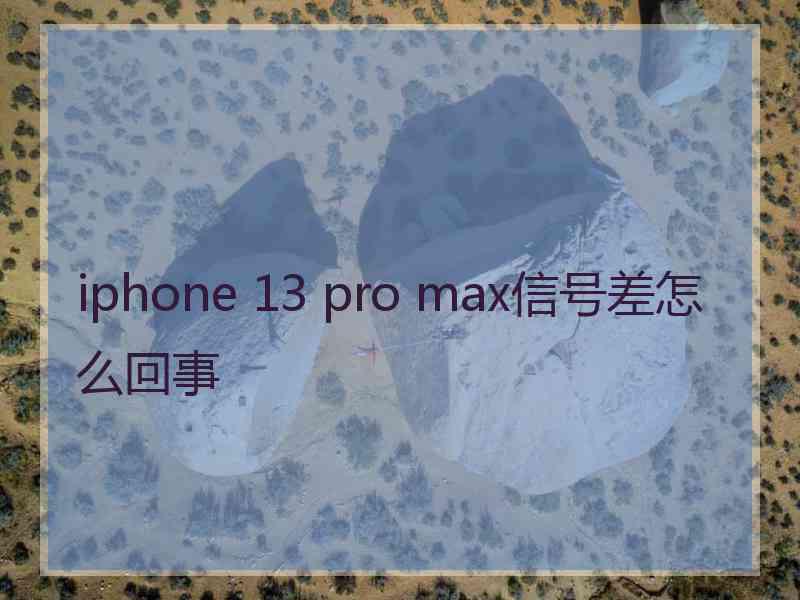 iphone 13 pro max信号差怎么回事