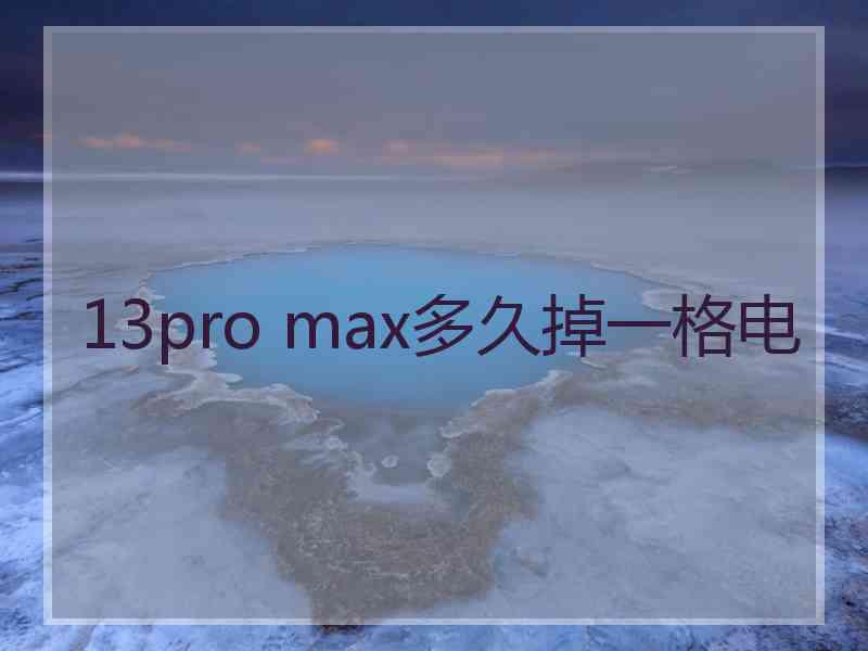 13pro max多久掉一格电