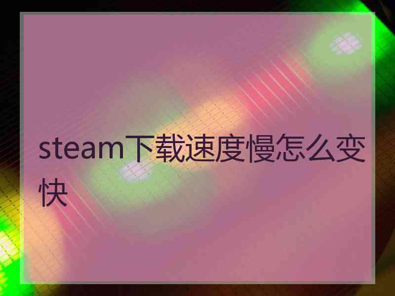 steam下载速度慢怎么变快