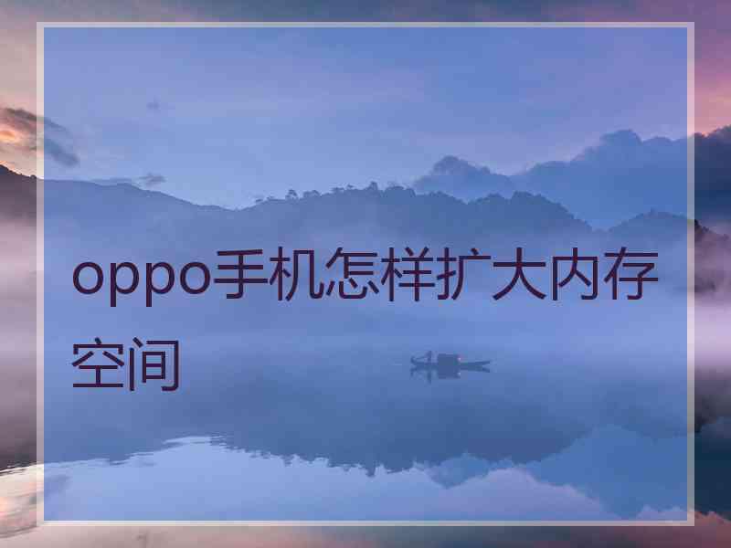 oppo手机怎样扩大内存空间