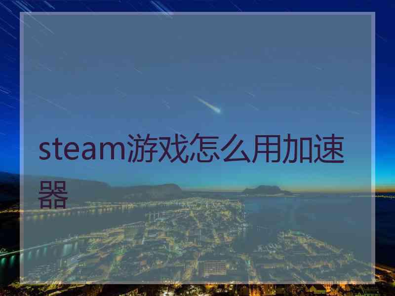 steam游戏怎么用加速器