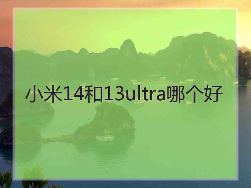 小米14和13ultra哪个好