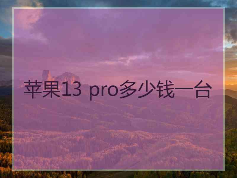 苹果13 pro多少钱一台