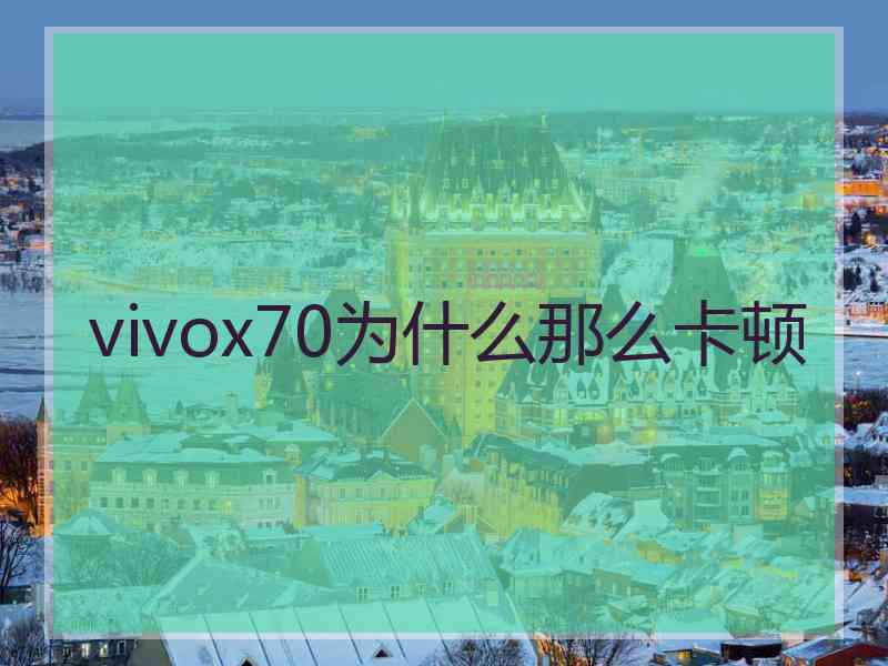 vivox70为什么那么卡顿