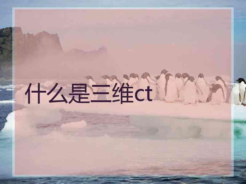 什么是三维ct