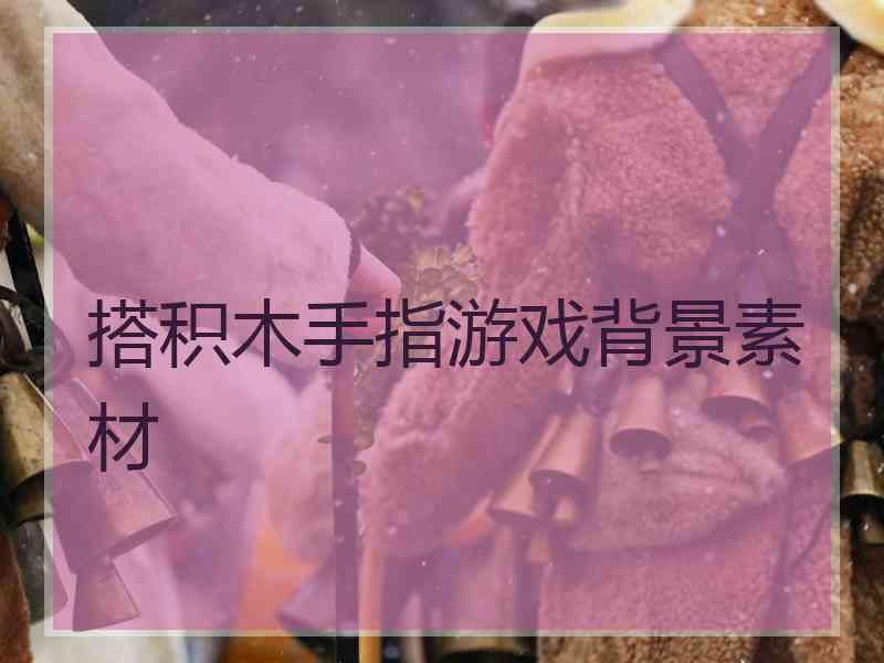 搭积木手指游戏背景素材