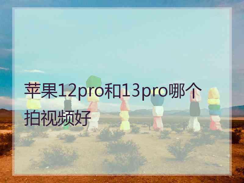 苹果12pro和13pro哪个拍视频好