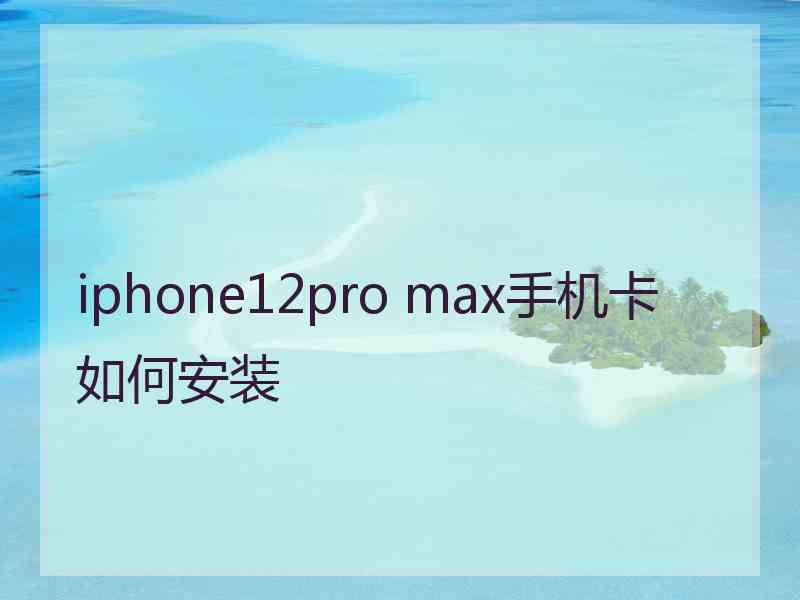 iphone12pro max手机卡如何安装