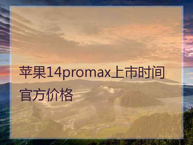 苹果14promax上市时间官方价格