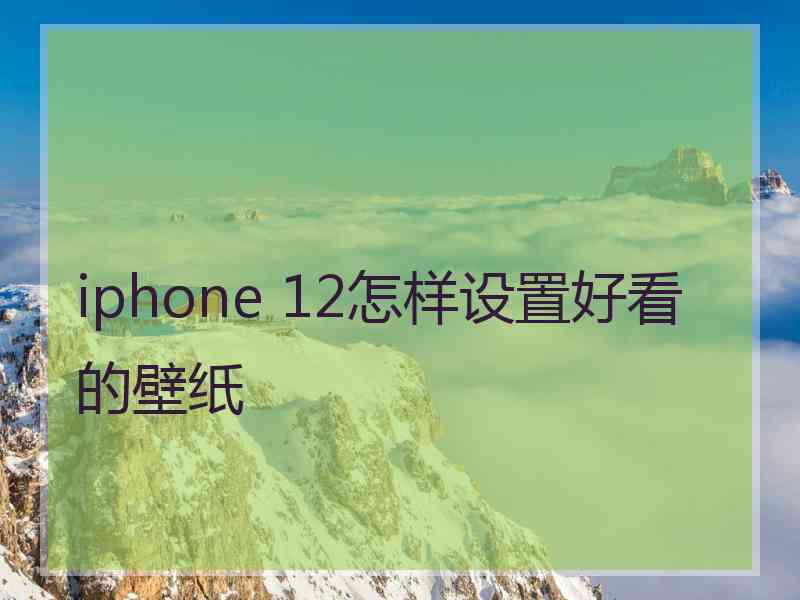 iphone 12怎样设置好看的壁纸