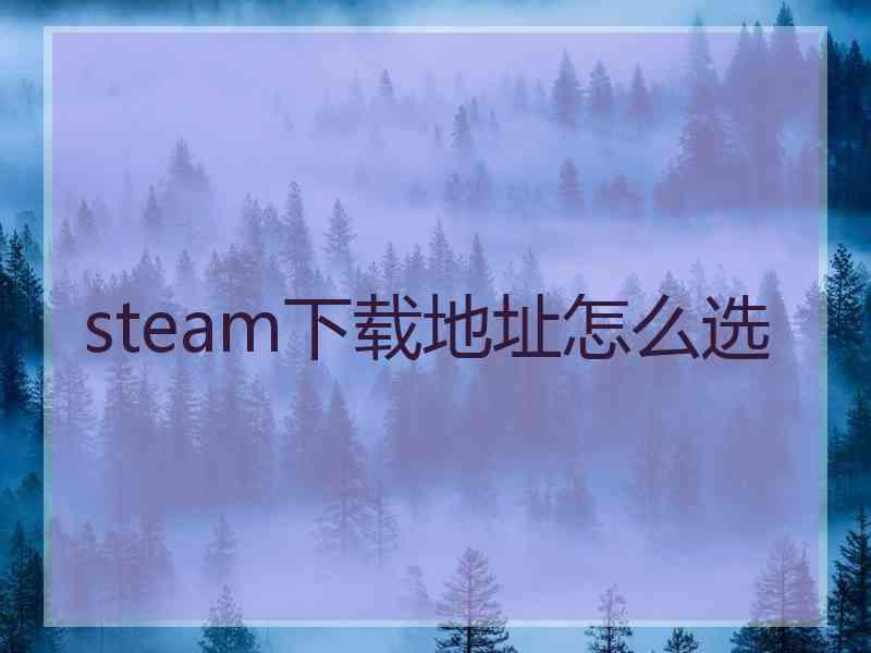 steam下载地址怎么选