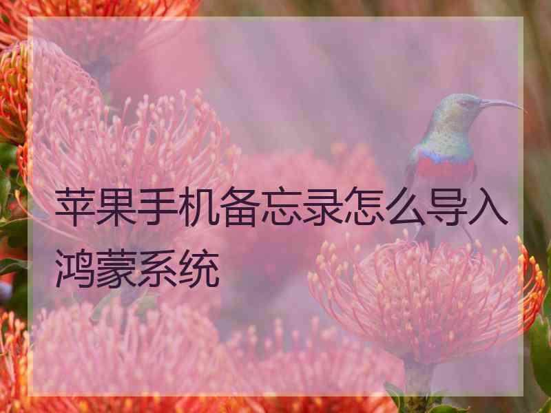 苹果手机备忘录怎么导入鸿蒙系统