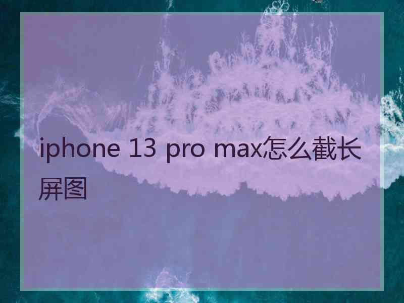 iphone 13 pro max怎么截长屏图