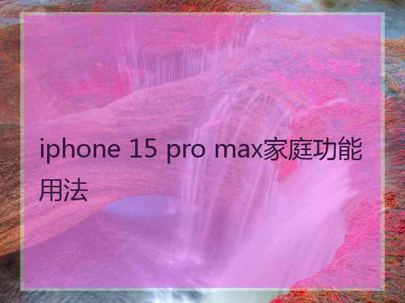 iphone 15 pro max家庭功能用法