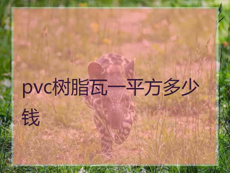 pvc树脂瓦一平方多少钱