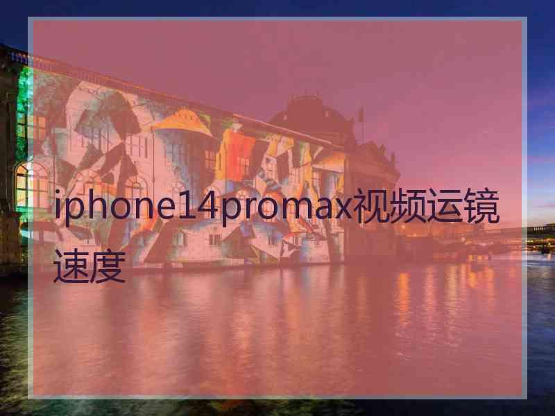 iphone14promax视频运镜速度