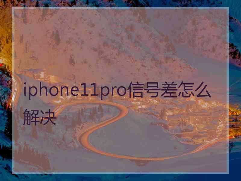 iphone11pro信号差怎么解决