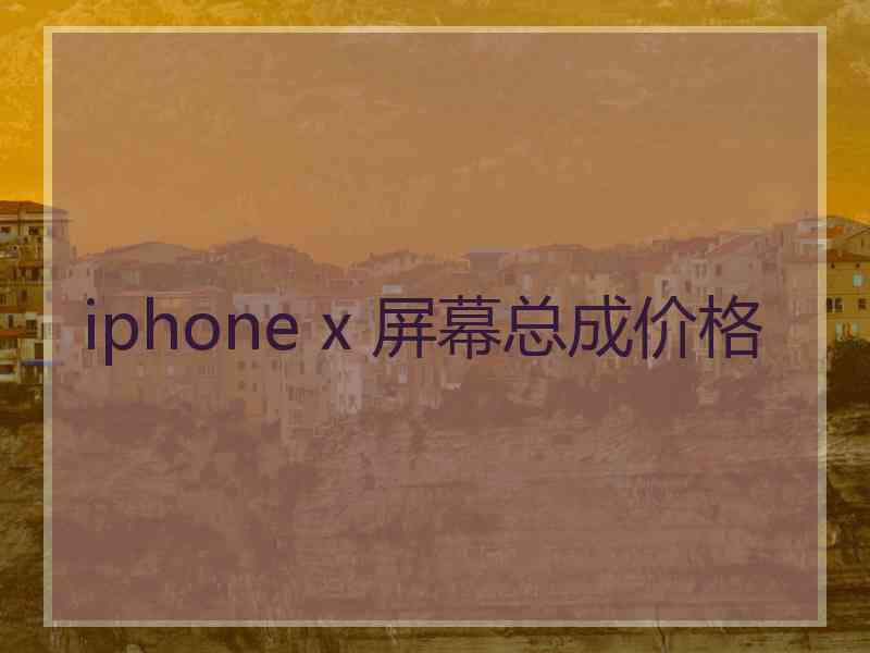 iphone x 屏幕总成价格