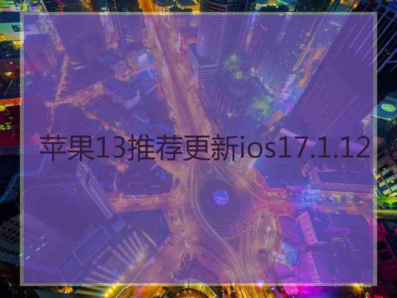 苹果13推荐更新ios17.1.12