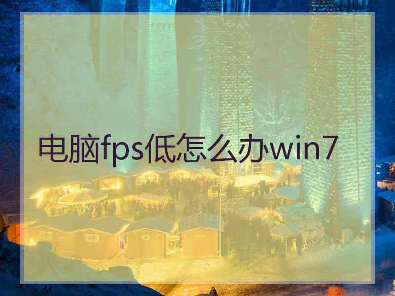 电脑fps低怎么办win7