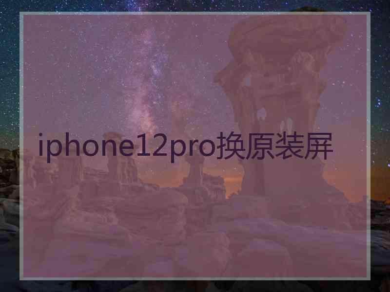 iphone12pro换原装屏