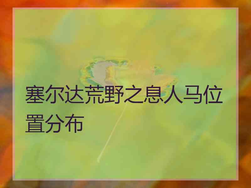 塞尔达荒野之息人马位置分布