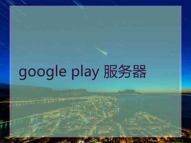 google play 服务器