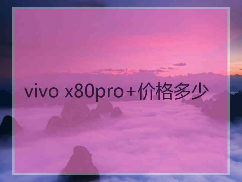 vivo x80pro+价格多少