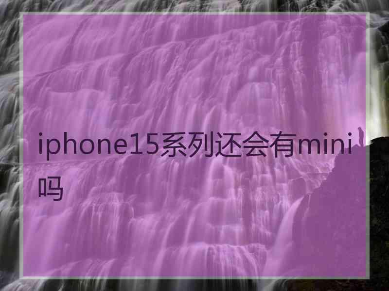 iphone15系列还会有mini吗