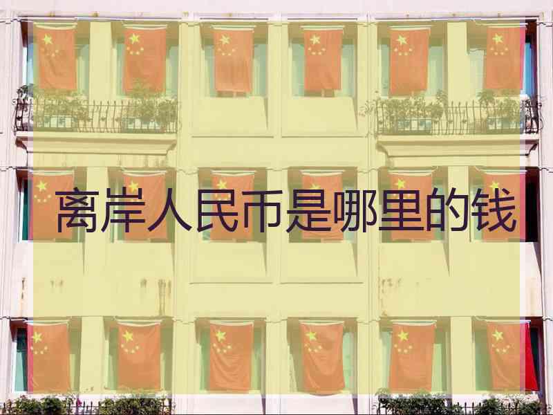 离岸人民币是哪里的钱