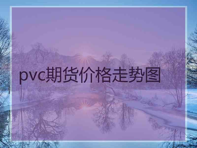 pvc期货价格走势图