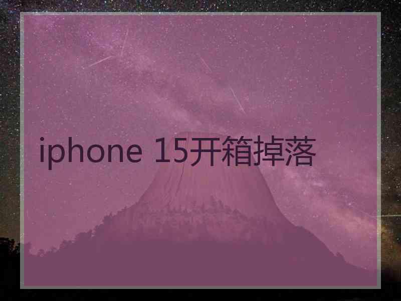 iphone 15开箱掉落