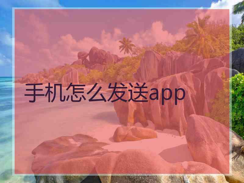 手机怎么发送app