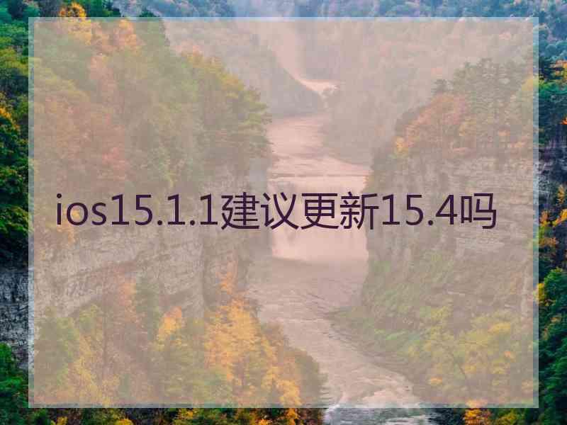 ios15.1.1建议更新15.4吗