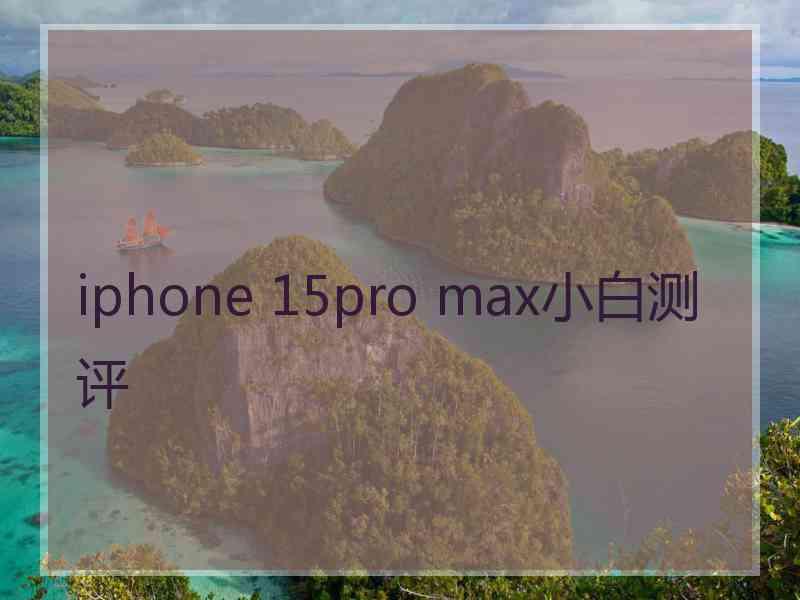 iphone 15pro max小白测评