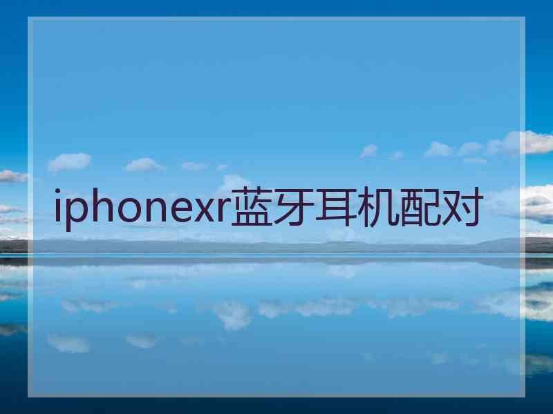 iphonexr蓝牙耳机配对