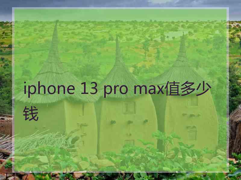 iphone 13 pro max值多少钱