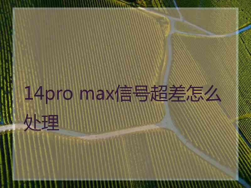 14pro max信号超差怎么处理