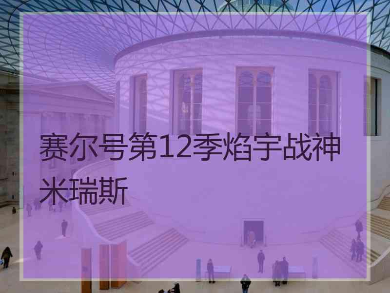 赛尔号第12季焰宇战神米瑞斯