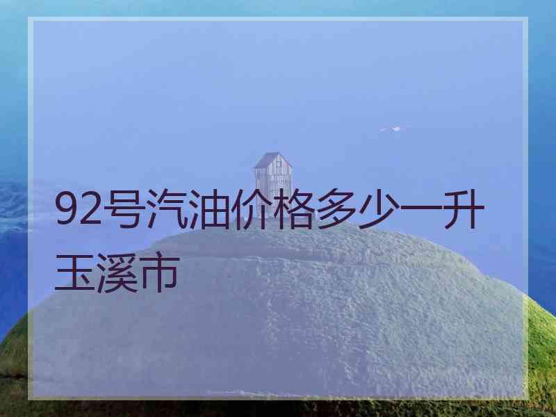 92号汽油价格多少一升玉溪市