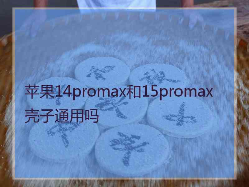 苹果14promax和15promax壳子通用吗