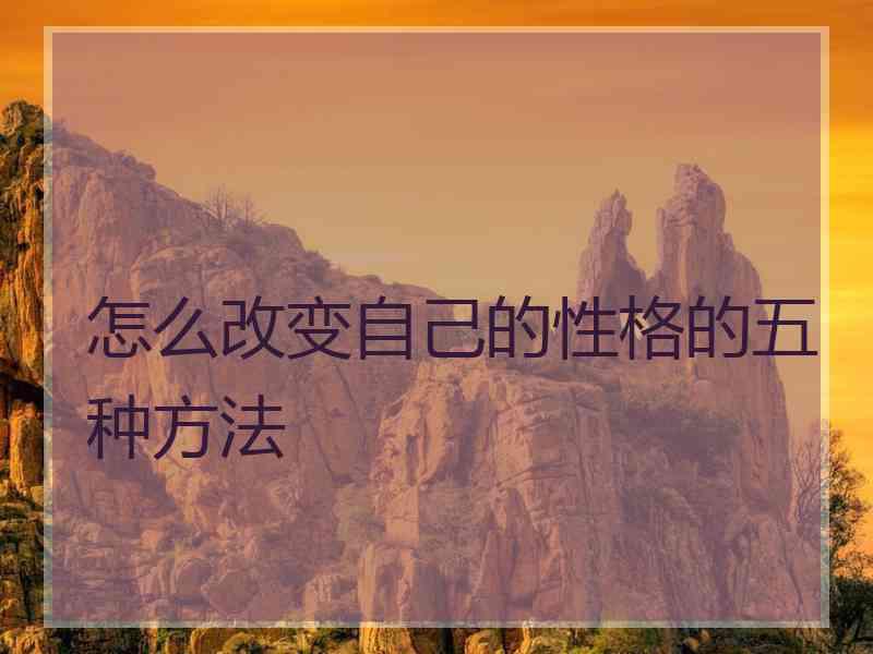 怎么改变自己的性格的五种方法