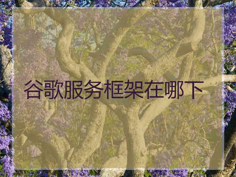 谷歌服务框架在哪下