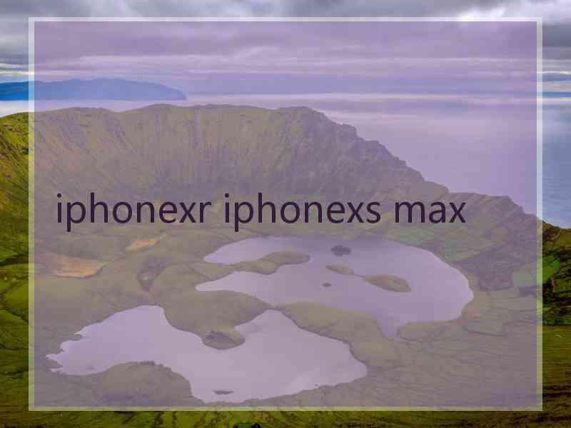 iphonexr iphonexs max