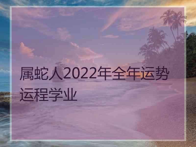 属蛇人2022年全年运势运程学业